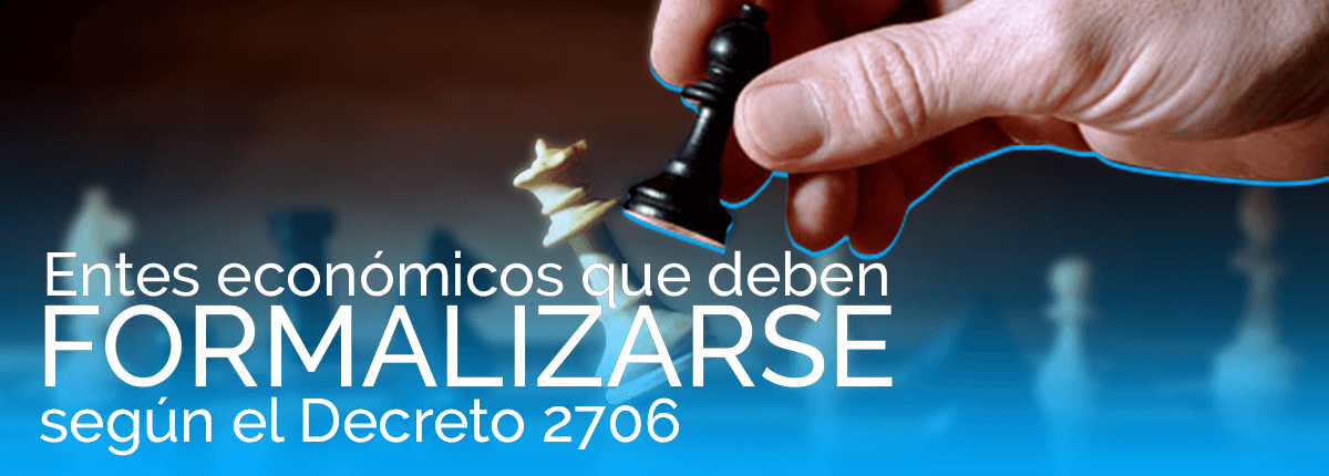 Entes económicos que deben formalizarse según el Decreto 2706